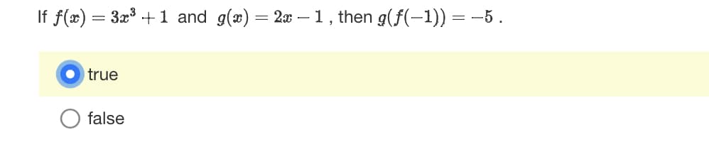 If f(x) = 3x³ +1 and g(x) = 2x − 1, then g(ƒ(−1)) = −5 .
true
false