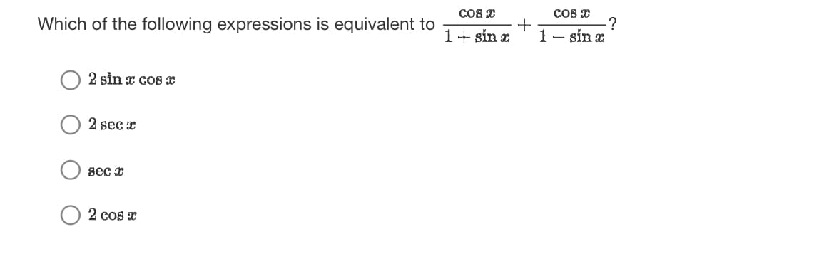 Which of the following expressions is equivalent to
2 sin x cos x
2 secr
sec
2 cos x
COS C
1 + sin x
+
COS
1 - sin x