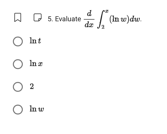 O Int
O In x
02
O Inw
5. Evaluate
d
dx
S (In w)dw.
2