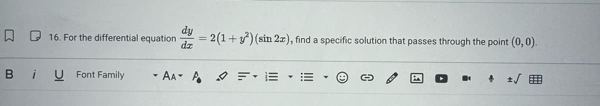 dy
☐
16. For the differential equation
2(1+) (sin 2x), find a specific solution that passes through the point (0, 0).
dx
B
i
U Font Family
AA A FE
C
■1
↓
±√