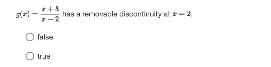 g(x) =
=
x + 3
has a removable discontinuity at x = 2.
2
false
O true