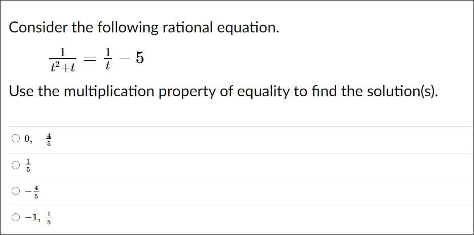 Consider the following rational equation.
1
1
t2 +t
t
Use the multiplication property of equality to find the solution(s).
0, -
1
O -1,
