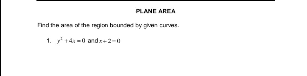 Find the area of the region bounded by given curves.
1. y +4x = 0 and x+2=0
