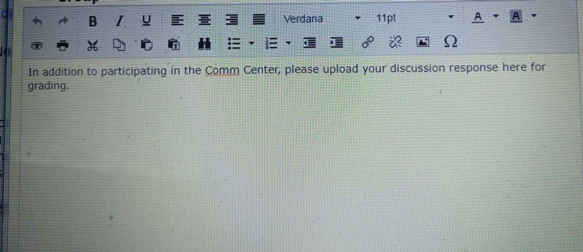 T
BIU 트를
Verdana
A
%
H :3
Ω
In addition to participating in the Comm Center, please upload your discussion response here for
grading.
Y
11pt
نها و هي