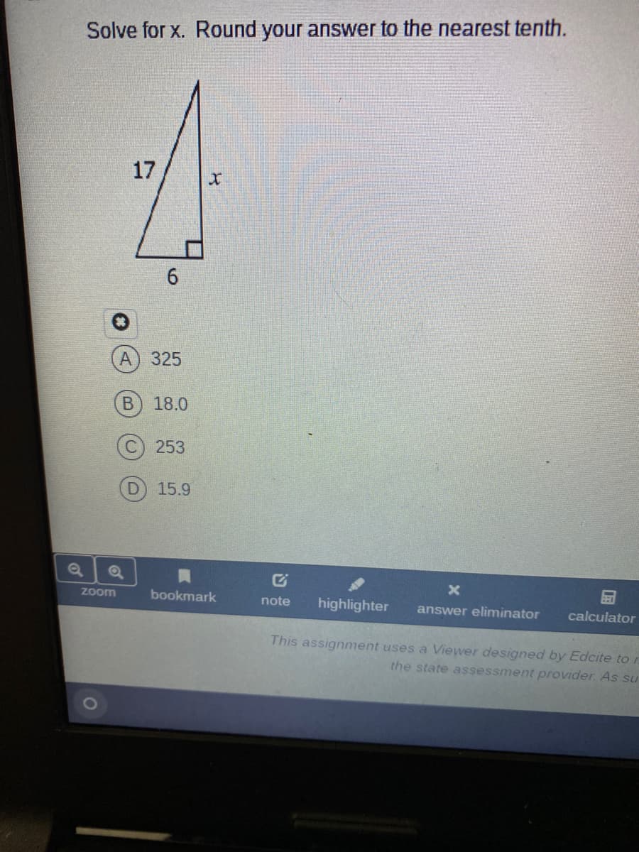 Solve for x. Round your answer to the nearest tenth.
A) 325
18.0
253
15.9
Zoom
bookmark
note
highlighter
answer eliminator
calculator
This assignment uses a Viewer designed by Edcite to r
the state assessment provider. As su
17
