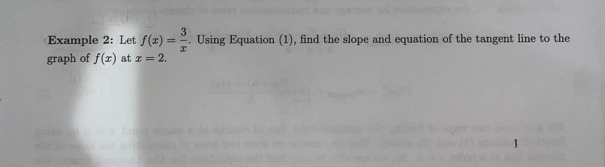 3
Example 2: Let f(x) =
graph of f(x) at x = 2.
Using Equation (1), find the slope and equation of the tangent line to the
%3D
|
