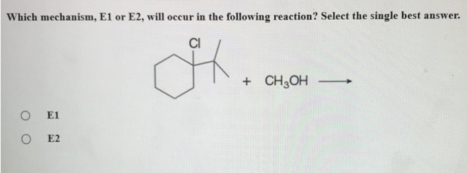 Which mechanism, E1 or E2, will occur in the following reaction? Select the single best answer.
CI
+ CH3OH
-
O E1
E2
