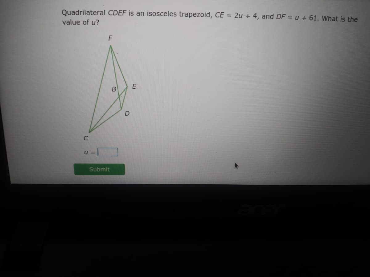 Quadrilateral CDEF is an isosceles trapezoid, CE = 2u + 4, and DF = u + 61. What is the
value of u?
E
u =
Submit
