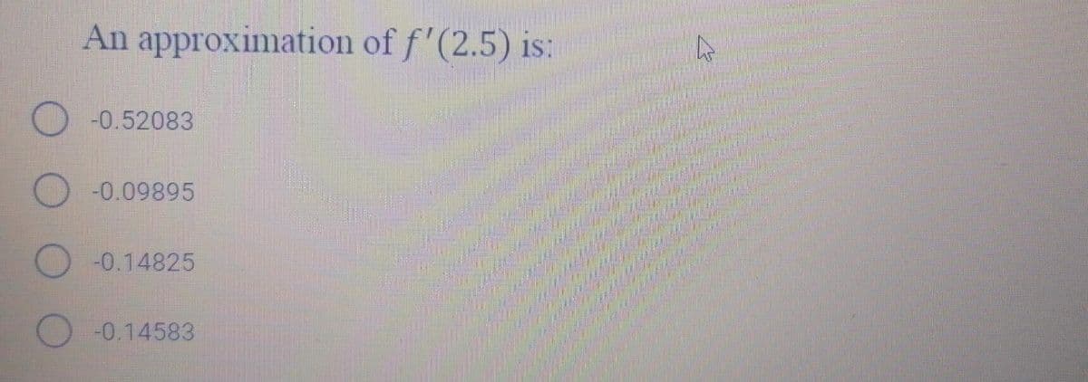 An approximation of f'(2.5) is:
-0.52083
O-0.09895
-0.14825
-0.14583
