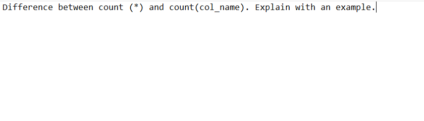 Difference between count (*) and count (col_name). Explain with an example.