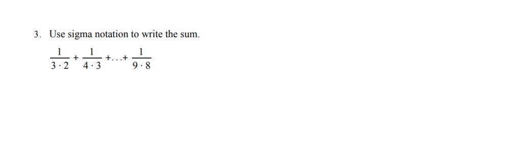 3. Use sigma notation to write the sum.
1
+.
3.2 4.3
1
1
9 · 8
