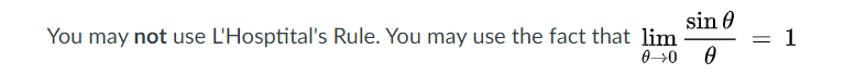 sin 0
You may not use L'Hosptital's Rule. You may use the fact that lim
1
