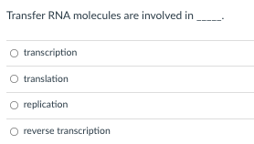 Transfer RNA molecules are involved in
transcription
O translation
O replication
O reverse transcription
