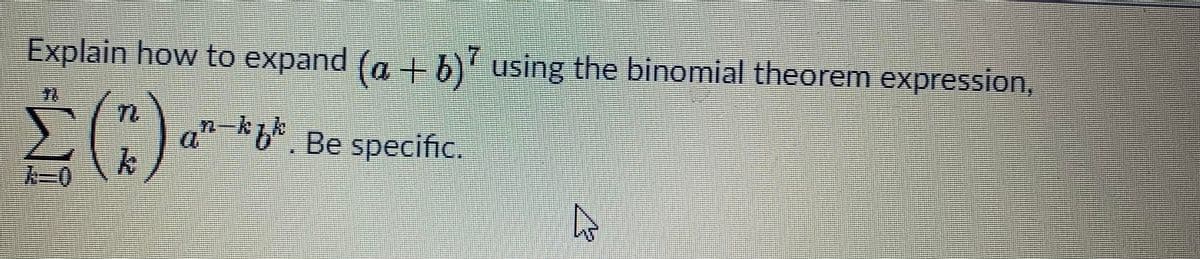 Explain how to expand (a + b) using the binomial theorem expression,
an-kb. Be specific.
