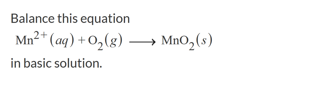 Balance this equation
Mn²+ (aq) +O,(g)
Mn0,(s)
in basic solution.
