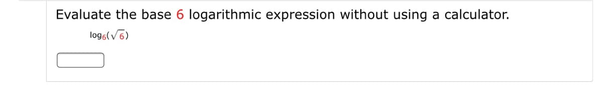 Evaluate the base 6 logarithmic expression without using a calculator.
log6(V6)
