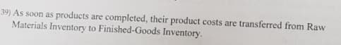 39) As soon as products are
Materials Inventory to Finished-Goods Inventory.
completed, their product costs are transferred from Raw
