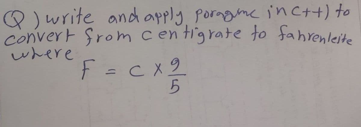 Q ) write andh apply porngine inc++t) to
Convert Srom centigrate to fahrenleite
where
F = c x2
%3D
