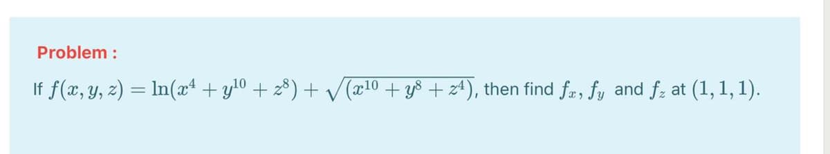 Problem :
If f(x, y, z) = In(x4 + y10 + z³) + V (x10 + y8 + z4), then find fm, fy and f; at (1, 1, 1).
|3D
