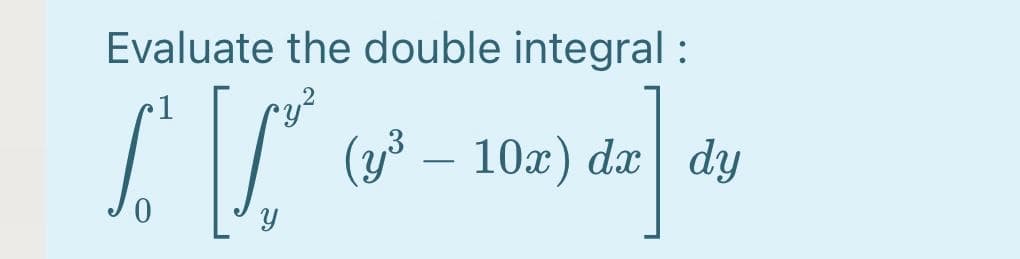 Evaluate the double integral :
1
.3
(y° – 10x) dx | dy
-
