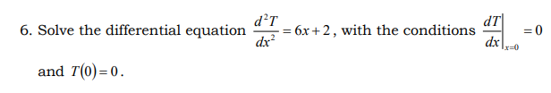 d?T
= 6x + 2, with the conditions
dx
dT|
dx
6. Solve the differential equation
= 0
Ix=0
and T(0)=0.
