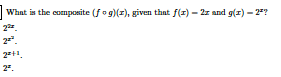 What is the composite (fo g)(z), given that f(x) – 2z and g(r) – 2"?
2.
2.
2+1
2.
