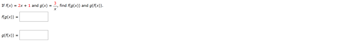 If f(x) = 2x + 1 and g(x)
find f(g(x)) and g(f(x)).
f(g(x)) :
=
g(f(x)) =

