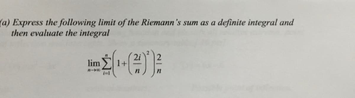 (a) Express the following limit of the Riemann's sum as a definite integral and
then evaluate the integral
lim
2i
1+
n-00
