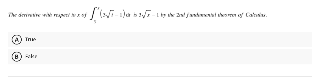 The derivative with respect to x of
is
- 1 by the 2nd fundamental theorem of Calculus.
A) True
B) False
