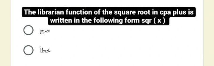 The librarian function of the square root in cpa plus is
written in the following form sqr ( x )
O ibs
