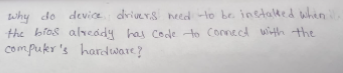 why do device drivers heed -to be instated when
the bios alvcády has Code to Connecd with the
compukr 's hardware?
