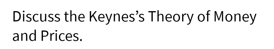 Discuss the Keynes's Theory of Money
and Prices.