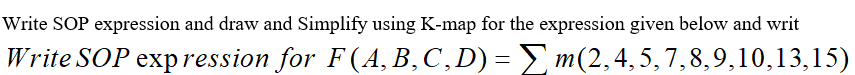 Write SOP expression and draw and Simplify using K-map for the expression given below and writ
Write SOP expression for F(A, B,C,D) = m(2,4,5,7,8,9,10,13,15)
