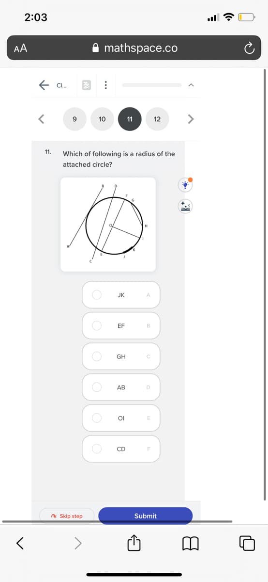 2:03
AA
mathspace.co
E Cl.
10
11
12
11.
Which of following is a radius of the
attached circle?
JK
EF
B
GH
АВ
OI
CD
e Skip step
Submit
