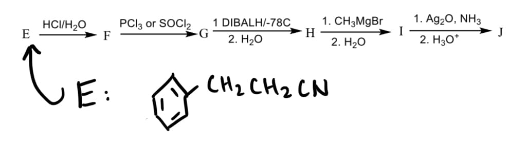 PCI3 or SOCI,
F
1. CH3M9BR
H
2. H2о
1. Ag20, NH3
I
2. H30*
HC/H2O
1 DIBALH/-78C
E
J
2. Нао
E:
CH2 CH2 CN
