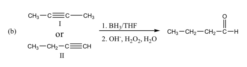 CH3-CEC-
-CH3
I
1. ВН-THF
(b)
CH3-CH2-CH2-C-H
or
2. ОН, Н-О2, Н,0
CH3-CH2-C
CH
II
