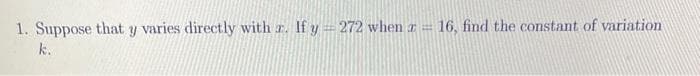 ⠀⠀⠀
16, find the constant of variation
1. Suppose that y varies directly with a. If y = 272 when a
k.