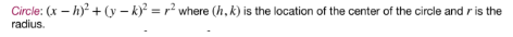 Circle: (x – h) + (y – k) = r? where (h, k) is the location of the center of the circle and r is the
radius.
