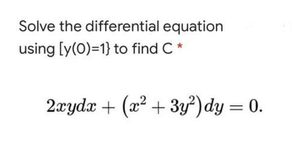 Solve the differential equation
using [y(0)=1} to find C
2æydx + (2² + 3y) dy =
