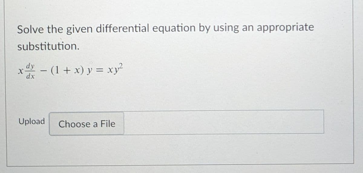 Solve the given differential equation by using an appropriate
substitution.
x - (1 + x) y = xy²
Upload
Choose a File
