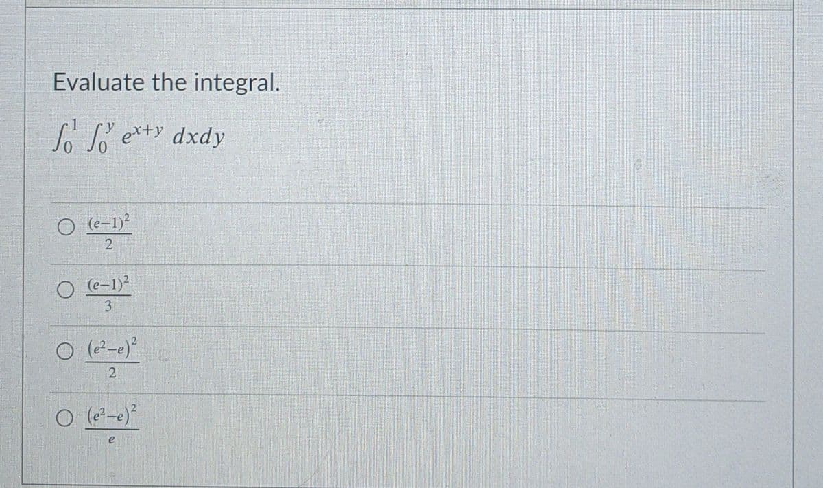 Evaluate the integral.
oi exty dxdy
O (e-1)?
O (e-1)?
3
O (e²-e)?
2
O (e-e)?
