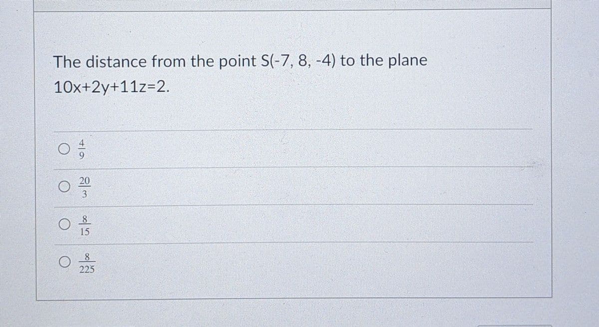 The distance from the point S(-7, 8, -4) to the plane
10x+2y+11z=2.
20
15
8.
225
