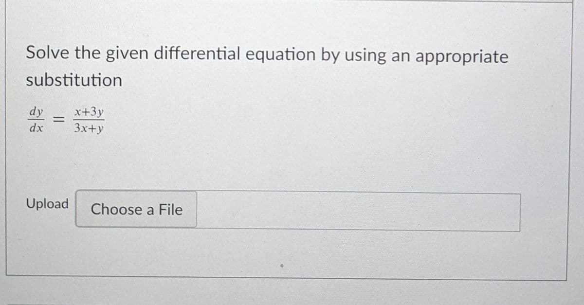 Solve the given differential equation by using an appropriate
substitution
x+3y
3x+y
dy
dx
Upload
Choose a File
