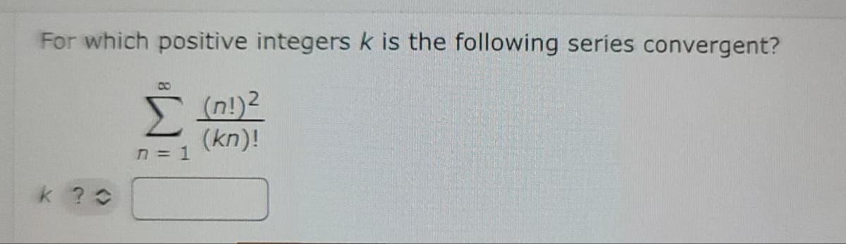 For which positive integers k is the following series convergent?
8.
(kn)!
n = 1
k ? 0
