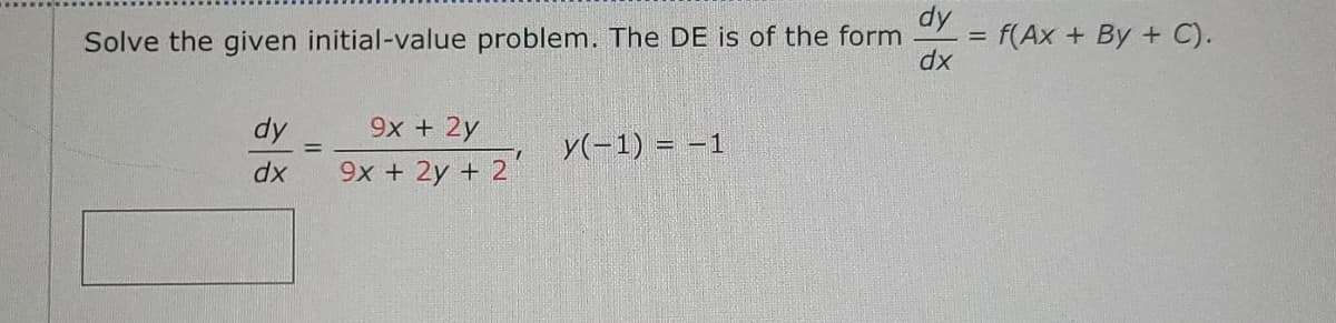 dy
Solve the given initial-value problem. The DE is of the form.
dy
dx
9x + 2y
1
9x + 2y + 2
y(-1) = -1
dx
=
f(Ax+By+ C).