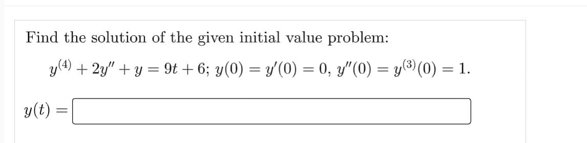 Find the solution of the given initial value problem:
y(4) + 2y" + y = 9t + 6; y(0) = y'(0) = 0, y″(0) = y(³)(0) = 1.
y(t)