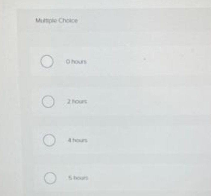 Multiple Choice
O hours
2 hours
4 hours
5 hours