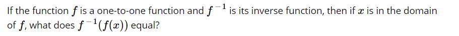 If the function f is a one-to-one function and f -is its inverse function, then if x is in the domain
of f, what does f'(f(x)) equal?
