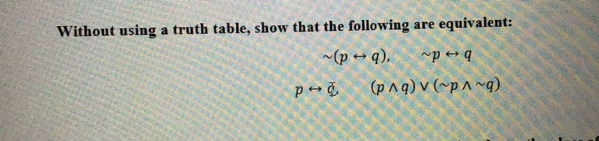 Without using a truth table, show that the following are equivalent:
(p + q),
b d~
(p^q) v (~p^ ~q)
