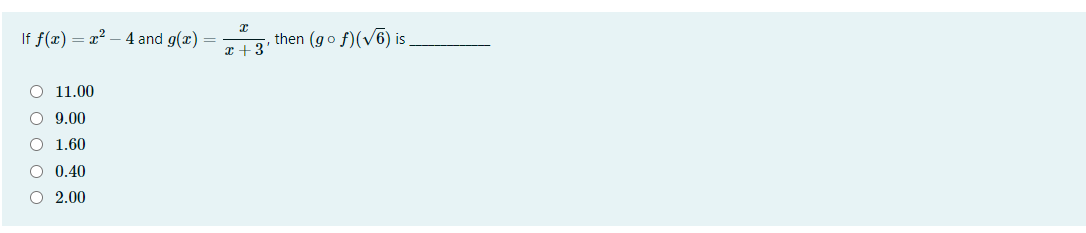 If f(x) = x? – 4 and g(x) =
then (go f)(v6) is
x + 3
O 11.000
O 9.00
O 1.60
O 0.40
O 2.00
